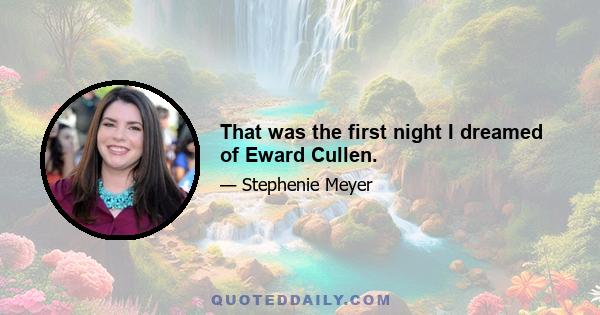 That was the first night I dreamed of Eward Cullen.