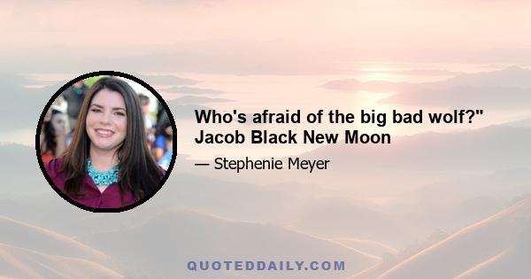 Who's afraid of the big bad wolf? Jacob Black New Moon