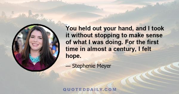 You held out your hand, and I took it without stopping to make sense of what I was doing. For the first time in almost a century, I felt hope.