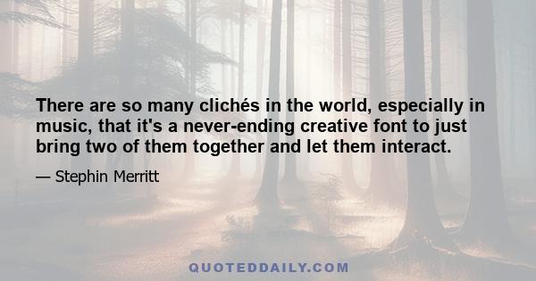 There are so many clichés in the world, especially in music, that it's a never-ending creative font to just bring two of them together and let them interact.