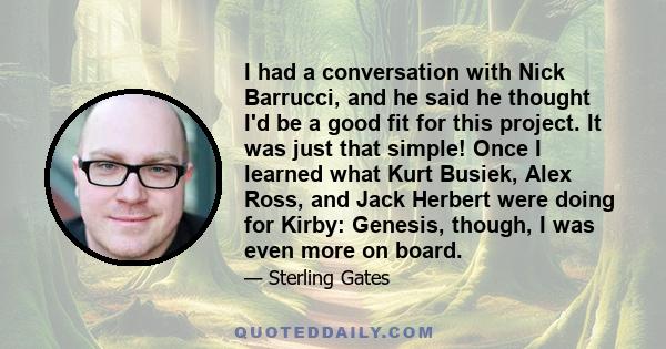 I had a conversation with Nick Barrucci, and he said he thought I'd be a good fit for this project. It was just that simple! Once I learned what Kurt Busiek, Alex Ross, and Jack Herbert were doing for Kirby: Genesis,