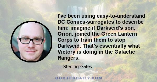 I've been using easy-to-understand DC Comics-surrogates to describe him: imagine if Darkseid's son, Orion, joined the Green Lantern Corps to train them to stop Darkseid. That's essentially what Victory is doing in the