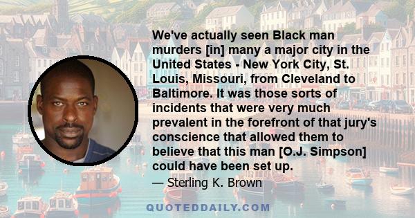 We've actually seen Black man murders [in] many a major city in the United States - New York City, St. Louis, Missouri, from Cleveland to Baltimore. It was those sorts of incidents that were very much prevalent in the