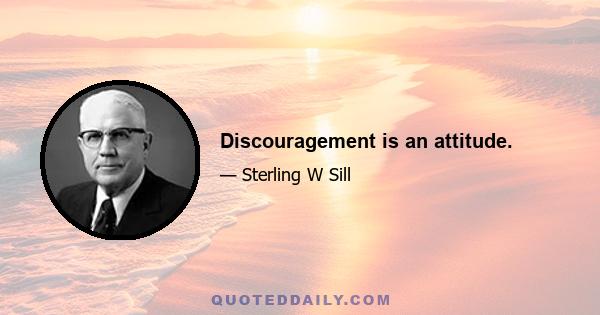 Discouragement is an attitude.