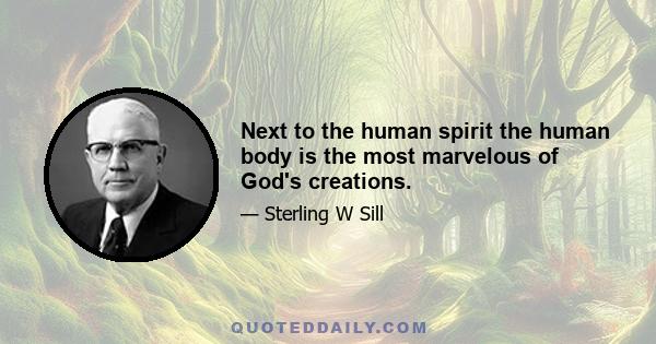 Next to the human spirit the human body is the most marvelous of God's creations.