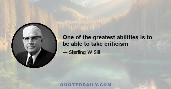 One of the greatest abilities is to be able to take criticism