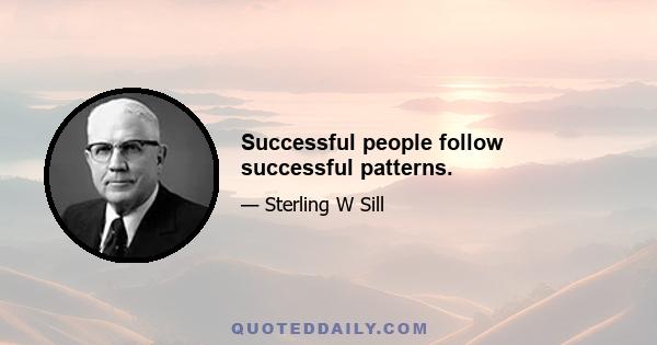 Successful people follow successful patterns.