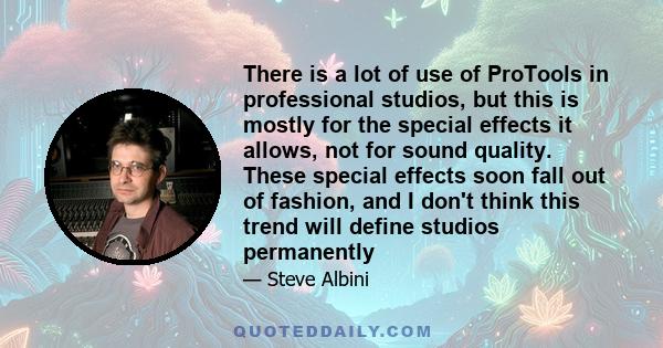 There is a lot of use of ProTools in professional studios, but this is mostly for the special effects it allows, not for sound quality. These special effects soon fall out of fashion, and I don't think this trend will