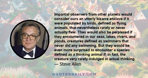 Impartial observers from other planets would consider ours an utterly bizarre enclave if it were populated by birds, defined as flying animals, that nevertheless rarely or never actually flew. They would also be