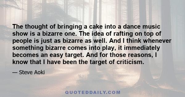 The thought of bringing a cake into a dance music show is a bizarre one. The idea of rafting on top of people is just as bizarre as well. And I think whenever something bizarre comes into play, it immediately becomes an 