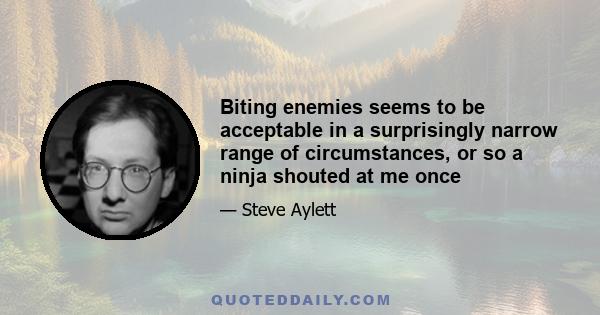 Biting enemies seems to be acceptable in a surprisingly narrow range of circumstances, or so a ninja shouted at me once