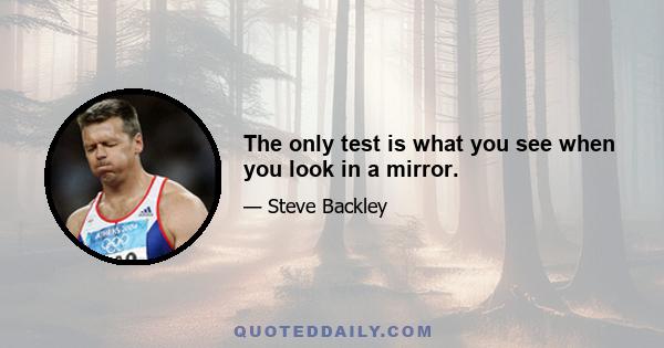 The only test is what you see when you look in a mirror.