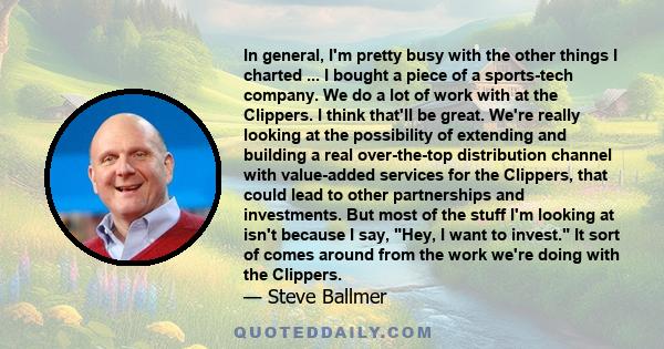 In general, I'm pretty busy with the other things I charted ... I bought a piece of a sports-tech company. We do a lot of work with at the Clippers. I think that'll be great. We're really looking at the possibility of