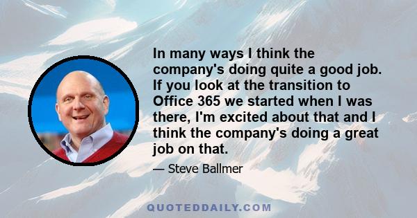 In many ways I think the company's doing quite a good job. If you look at the transition to Office 365 we started when I was there, I'm excited about that and I think the company's doing a great job on that.