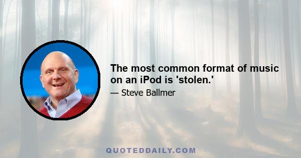 The most common format of music on an iPod is 'stolen.'