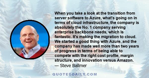 When you take a look at the transition from server software to Azure, what's going on in terms of cloud infrastructure, the company is absolutely the No. 1 company serving enterprise backbone needs, which is fantastic.