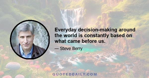 Everyday decision-making around the world is constantly based on what came before us.