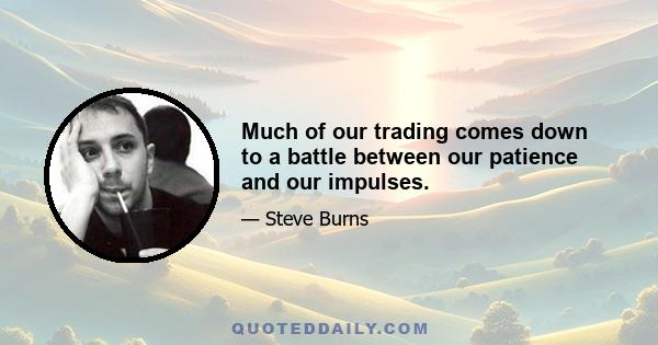 Much of our trading comes down to a battle between our patience and our impulses.