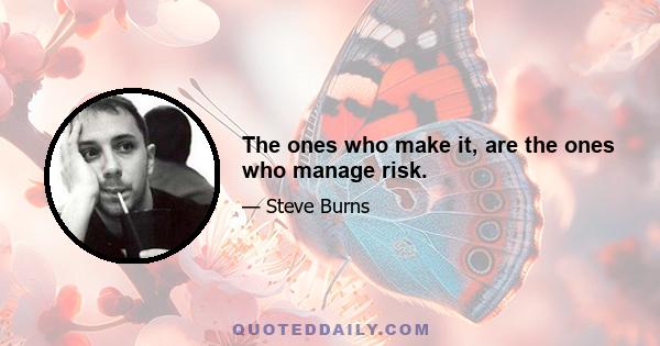 The ones who make it, are the ones who manage risk.