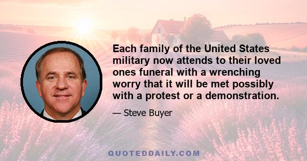 Each family of the United States military now attends to their loved ones funeral with a wrenching worry that it will be met possibly with a protest or a demonstration.