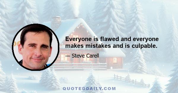 Everyone is flawed and everyone makes mistakes and is culpable.