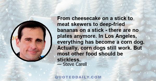 From cheesecake on a stick to meat skewers to deep-fried bananas on a stick - there are no plates anymore. In Los Angeles, everything has become a corn dog. Actually, corn dogs still work. But most other food should be