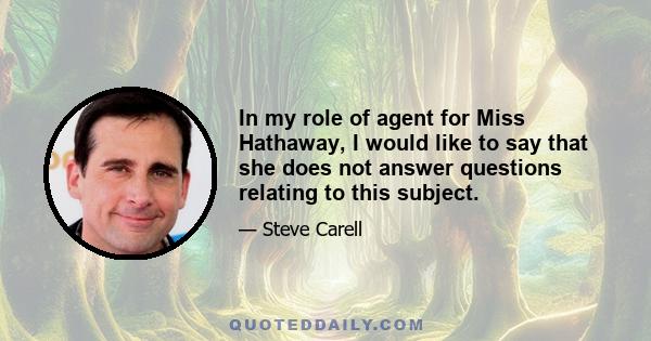 In my role of agent for Miss Hathaway, I would like to say that she does not answer questions relating to this subject.