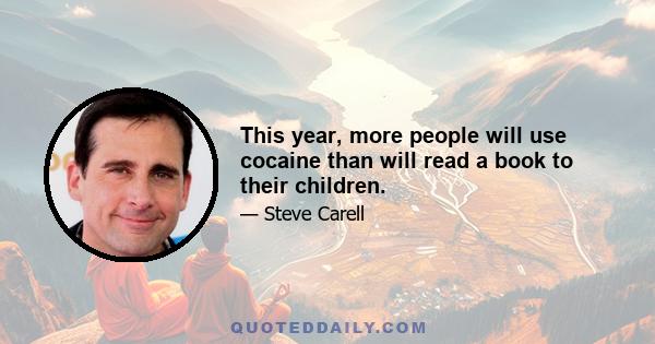 This year, more people will use cocaine than will read a book to their children.