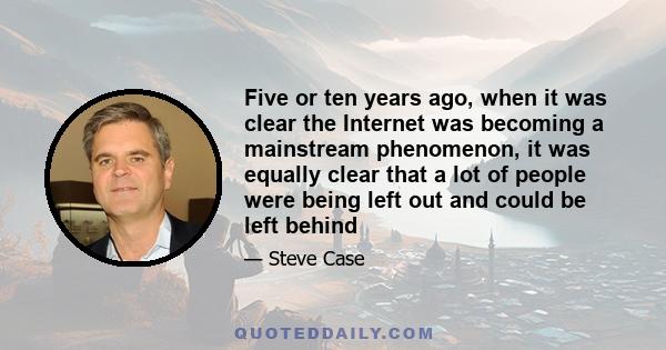 Five or ten years ago, when it was clear the Internet was becoming a mainstream phenomenon, it was equally clear that a lot of people were being left out and could be left behind