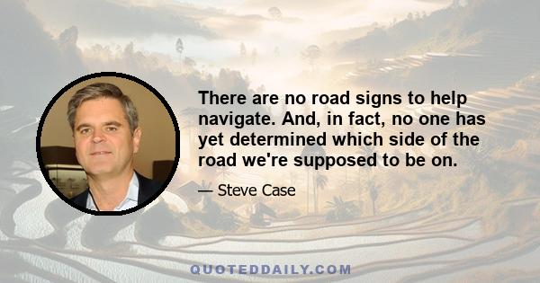 There are no road signs to help navigate. And, in fact, no one has yet determined which side of the road we're supposed to be on.