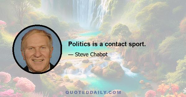 Politics is a contact sport.