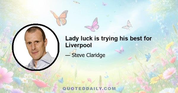 Lady luck is trying his best for Liverpool