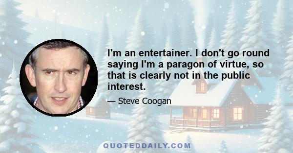 I'm an entertainer. I don't go round saying I'm a paragon of virtue, so that is clearly not in the public interest.