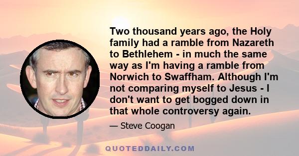 Two thousand years ago, the Holy family had a ramble from Nazareth to Bethlehem - in much the same way as I'm having a ramble from Norwich to Swaffham. Although I'm not comparing myself to Jesus - I don't want to get