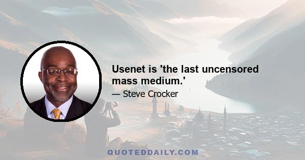 Usenet is 'the last uncensored mass medium.'