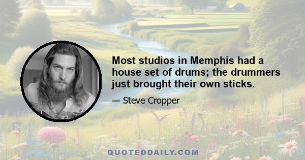 Most studios in Memphis had a house set of drums; the drummers just brought their own sticks.