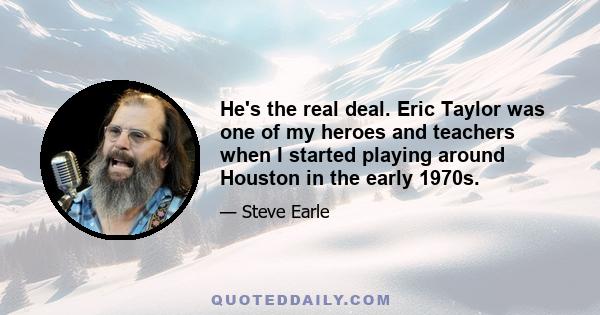 He's the real deal. Eric Taylor was one of my heroes and teachers when I started playing around Houston in the early 1970s.