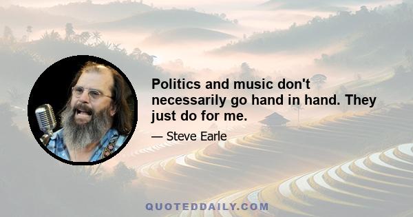 Politics and music don't necessarily go hand in hand. They just do for me.