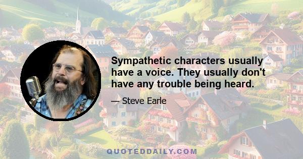 Sympathetic characters usually have a voice. They usually don't have any trouble being heard.