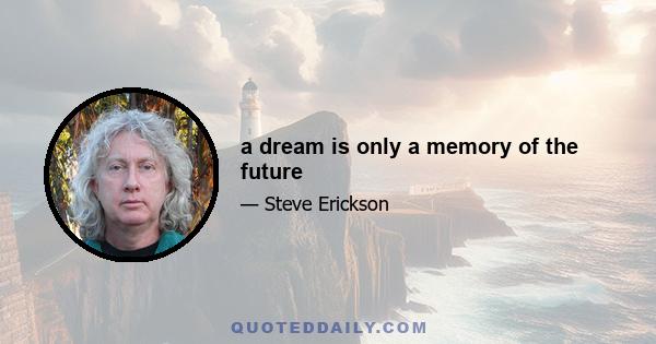 a dream is only a memory of the future