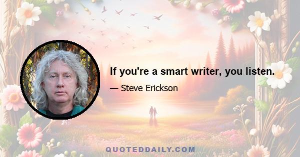 If you're a smart writer, you listen.