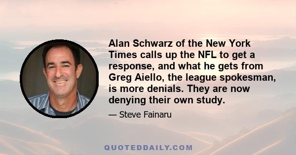 Alan Schwarz of the New York Times calls up the NFL to get a response, and what he gets from Greg Aiello, the league spokesman, is more denials. They are now denying their own study.