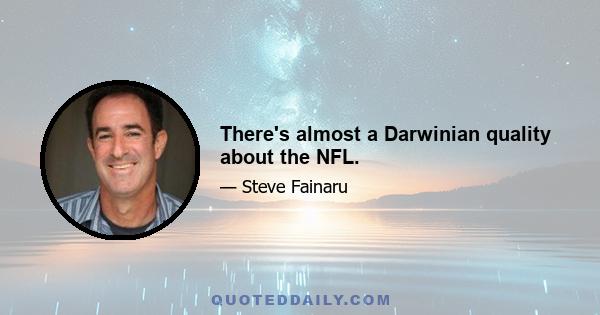 There's almost a Darwinian quality about the NFL.