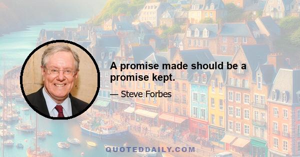 A promise made should be a promise kept.