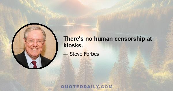 There's no human censorship at kiosks.