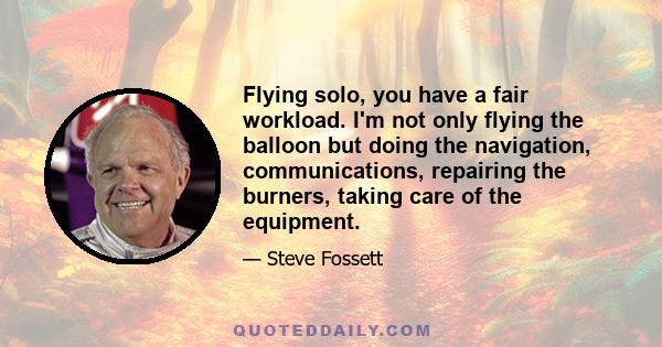 Flying solo, you have a fair workload. I'm not only flying the balloon but doing the navigation, communications, repairing the burners, taking care of the equipment.