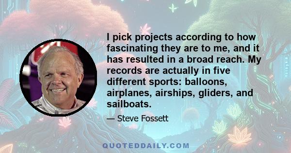 I pick projects according to how fascinating they are to me, and it has resulted in a broad reach. My records are actually in five different sports: balloons, airplanes, airships, gliders, and sailboats.