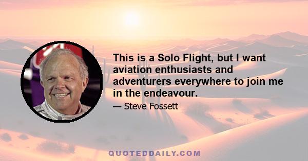 This is a Solo Flight, but I want aviation enthusiasts and adventurers everywhere to join me in the endeavour.