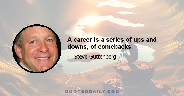 A career is a series of ups and downs, of comebacks.