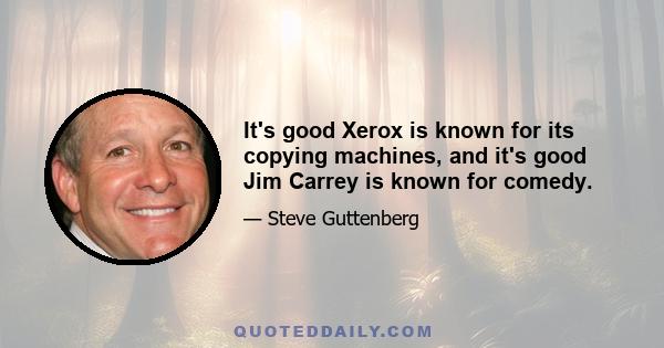 It's good Xerox is known for its copying machines, and it's good Jim Carrey is known for comedy.